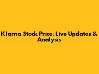 Klarna Stock Price: Live Updates & Analysis