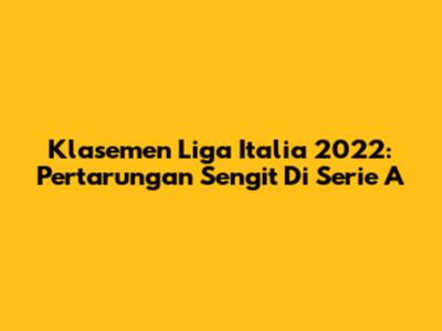 Klasemen Liga Italia 2022: Pertarungan Sengit Di Serie A