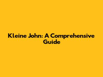 Kleine John: A Comprehensive Guide