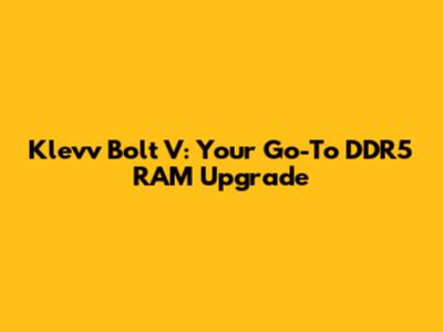 Klevv Bolt V: Your Go-To DDR5 RAM Upgrade