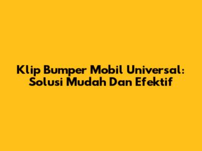Klip Bumper Mobil Universal: Solusi Mudah Dan Efektif