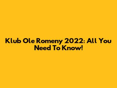 Klub Ole Romeny 2022: All You Need To Know!