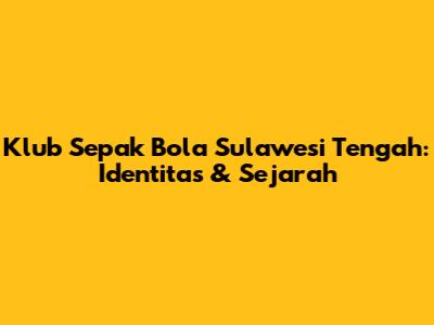 Klub Sepak Bola Sulawesi Tengah: Identitas & Sejarah