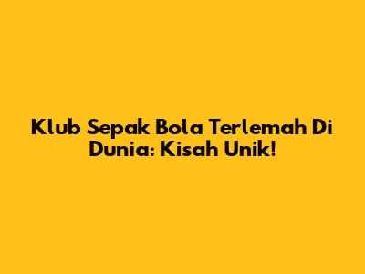 Klub Sepak Bola Terlemah Di Dunia: Kisah Unik!