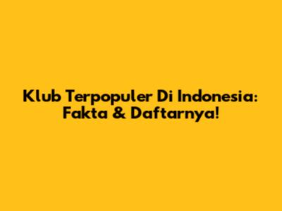 Klub Terpopuler Di Indonesia: Fakta & Daftarnya!