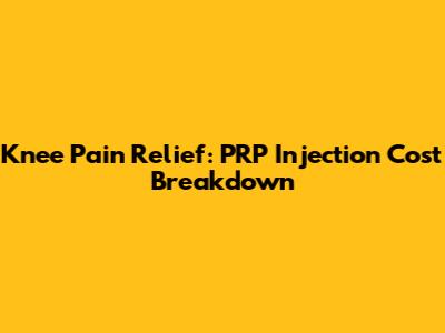 Knee Pain Relief: PRP Injection Cost Breakdown