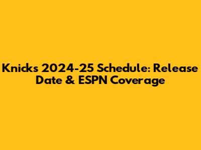 Knicks 2024-25 Schedule: Release Date & ESPN Coverage