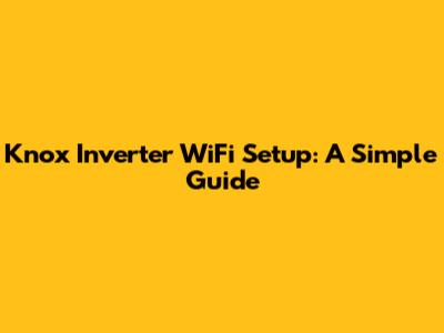 Knox Inverter WiFi Setup: A Simple Guide