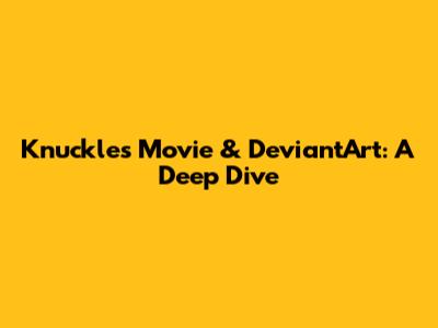 Knuckles Movie & DeviantArt: A Deep Dive