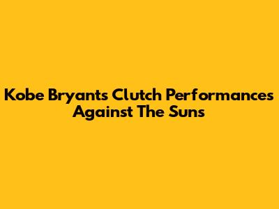 Kobe Bryant's Clutch Performances Against The Suns
