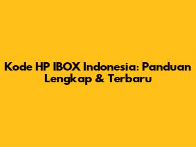 Kode HP IBOX Indonesia: Panduan Lengkap & Terbaru