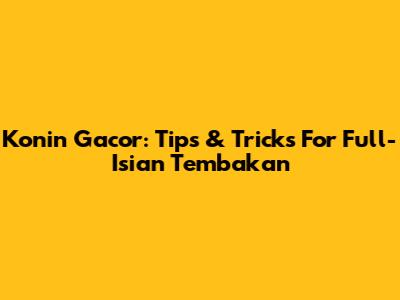 Konin Gacor: Tips & Tricks For Full-Isian Tembakan