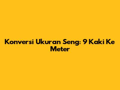 Konversi Ukuran Seng: 9 Kaki Ke Meter