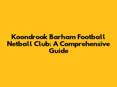 Koondrook Barham Football Netball Club: A Comprehensive Guide