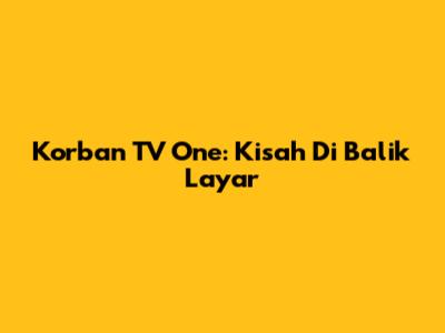 Korban TV One: Kisah Di Balik Layar