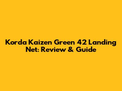 Korda Kaizen Green 42" Landing Net: Review & Guide