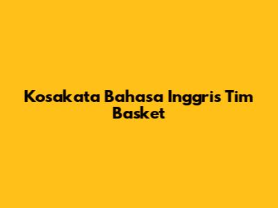 Kosakata Bahasa Inggris Tim Basket