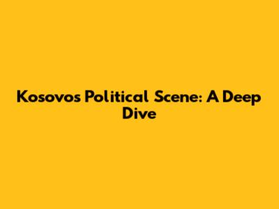Kosovo's Political Scene: A Deep Dive