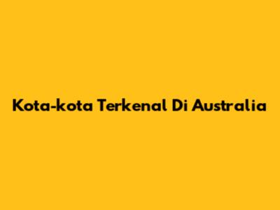Kota-kota Terkenal Di Australia