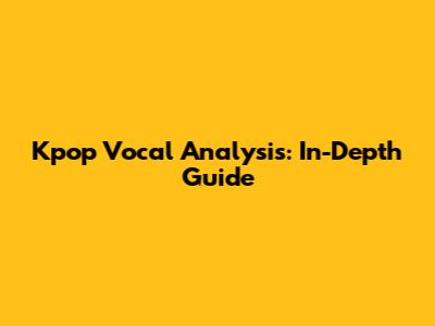 Kpop Vocal Analysis: In-Depth Guide