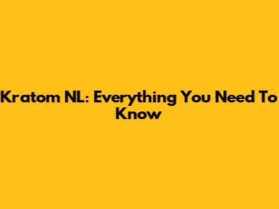 Kratom NL: Everything You Need To Know