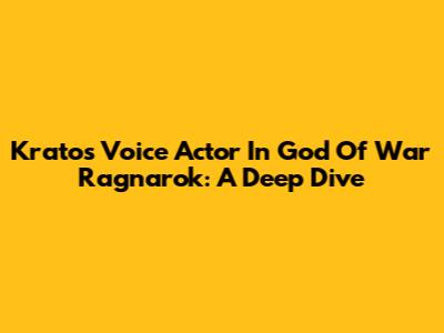Kratos' Voice Actor In God Of War Ragnarok: A Deep Dive