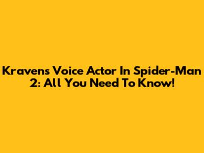 Kraven's Voice Actor In Spider-Man 2: All You Need To Know!