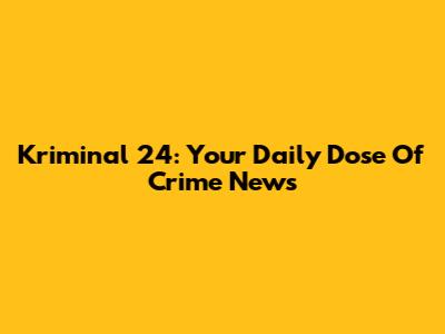 Kriminal 24: Your Daily Dose Of Crime News