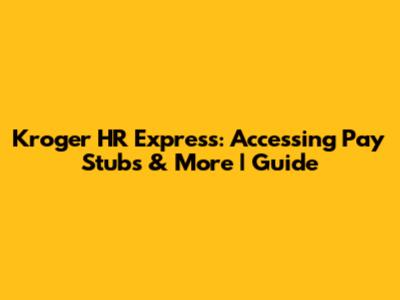 Kroger HR Express: Accessing Pay Stubs & More | Guide