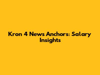 Kron 4 News Anchors: Salary Insights