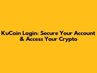 KuCoin Login: Secure Your Account & Access Your Crypto
