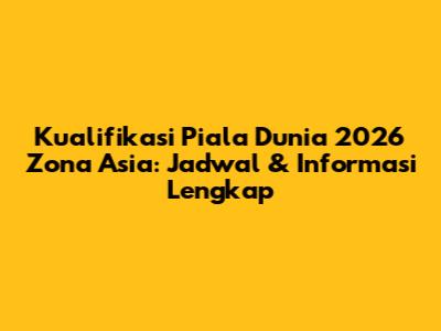 Kualifikasi Piala Dunia 2026 Zona Asia: Jadwal & Informasi Lengkap