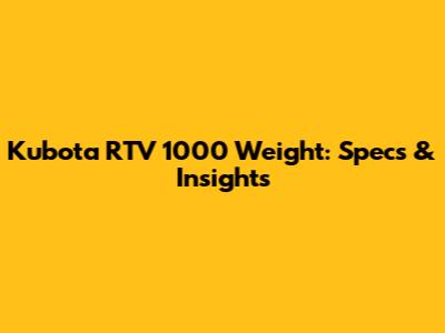Kubota RTV 1000 Weight: Specs & Insights