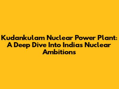 Kudankulam Nuclear Power Plant: A Deep Dive Into India's Nuclear Ambitions
