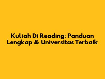 Kuliah Di Reading: Panduan Lengkap & Universitas Terbaik