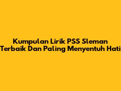 Kumpulan Lirik PSS Sleman Terbaik Dan Paling Menyentuh Hati