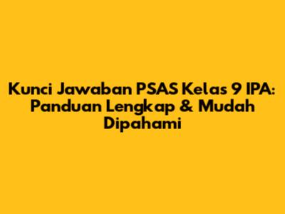 Kunci Jawaban PSAS Kelas 9 IPA: Panduan Lengkap & Mudah Dipahami