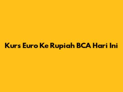 Kurs Euro Ke Rupiah BCA Hari Ini
