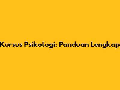 Kursus Psikologi: Panduan Lengkap