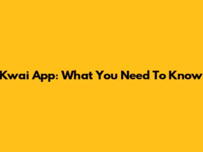 Kwai App: What You Need To Know