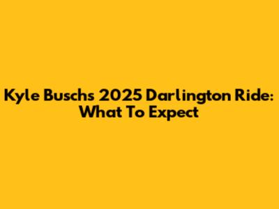 Kyle Busch's 2025 Darlington Ride: What To Expect