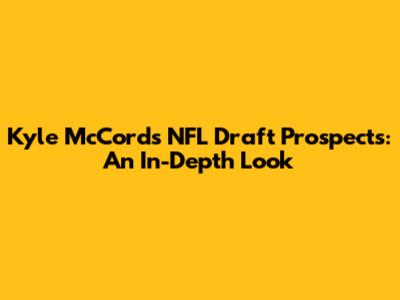 Kyle McCord's NFL Draft Prospects: An In-Depth Look