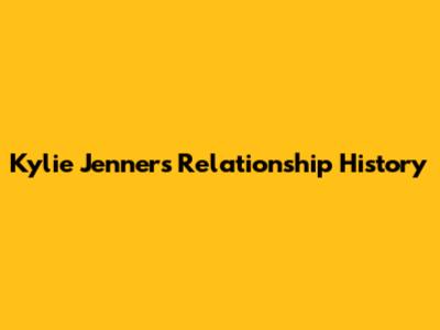 Kylie Jenner's Relationship History