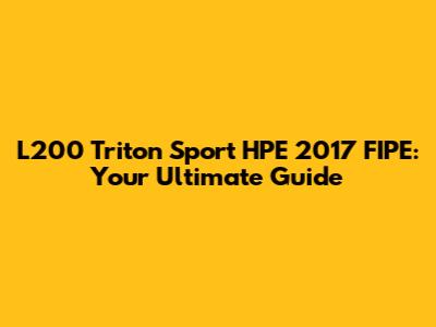 L200 Triton Sport HPE 2017 FIPE: Your Ultimate Guide
