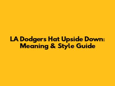 LA Dodgers Hat Upside Down: Meaning & Style Guide