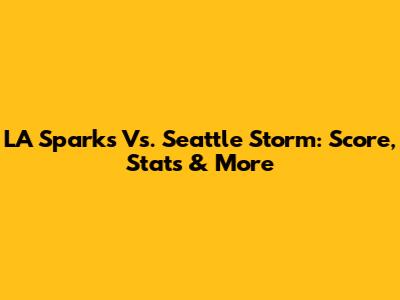 LA Sparks Vs. Seattle Storm: Score, Stats & More