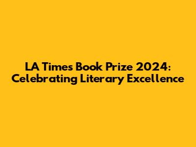LA Times Book Prize 2024: Celebrating Literary Excellence