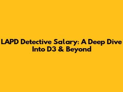 LAPD Detective Salary: A Deep Dive Into D3 & Beyond