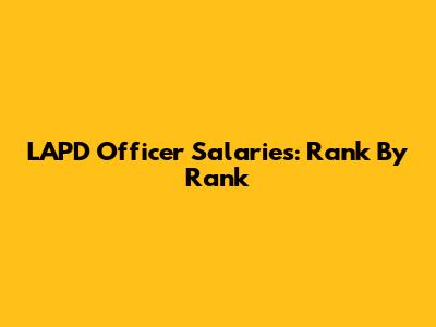 LAPD Officer Salaries: Rank By Rank