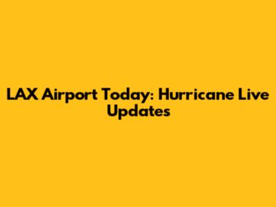 LAX Airport Today: Hurricane Live Updates